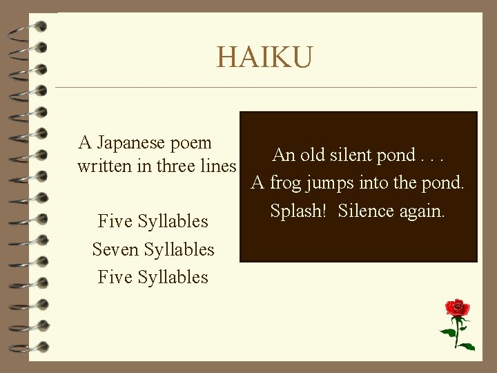 HAIKU A Japanese poem written in three lines Five Syllables Seven Syllables Five Syllables