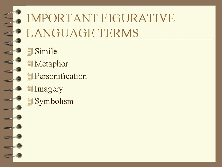 IMPORTANT FIGURATIVE LANGUAGE TERMS 4 Simile 4 Metaphor 4 Personification 4 Imagery 4 Symbolism