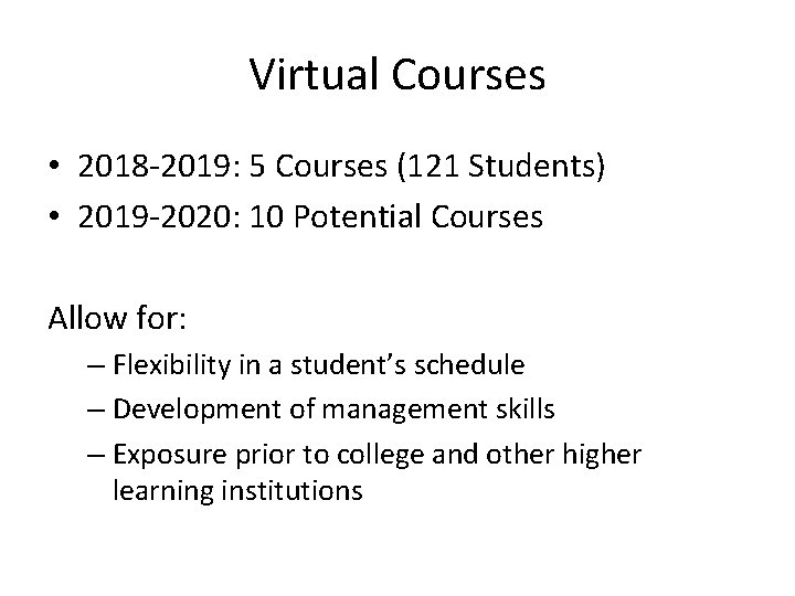 Virtual Courses • 2018 -2019: 5 Courses (121 Students) • 2019 -2020: 10 Potential Virtual Courses • 2018 -2019: 5 Courses (121 Students) • 2019 -2020: 10 Potential