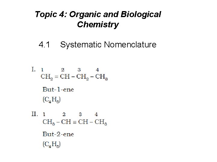 Topic 4: Organic and Biological Chemistry 4. 1 Systematic Nomenclature 