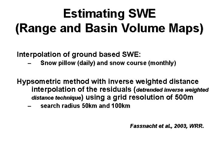 Estimating SWE (Range and Basin Volume Maps) Interpolation of ground based SWE: – Snow