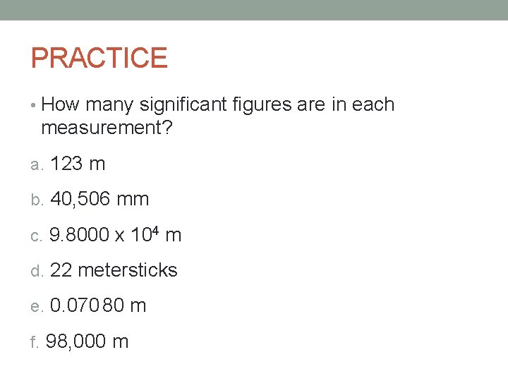 PRACTICE • How many significant figures are in each measurement? a. 123 m b.