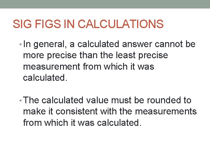 SIG FIGS IN CALCULATIONS • In general, a calculated answer cannot be more precise
