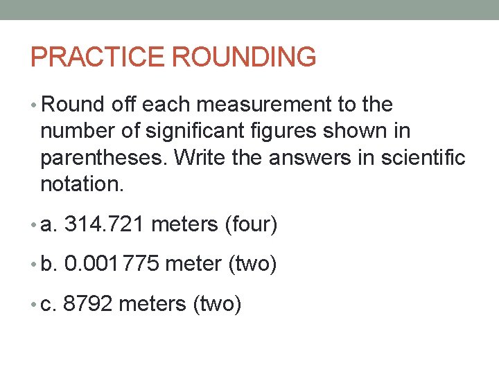 PRACTICE ROUNDING • Round off each measurement to the number of significant figures shown