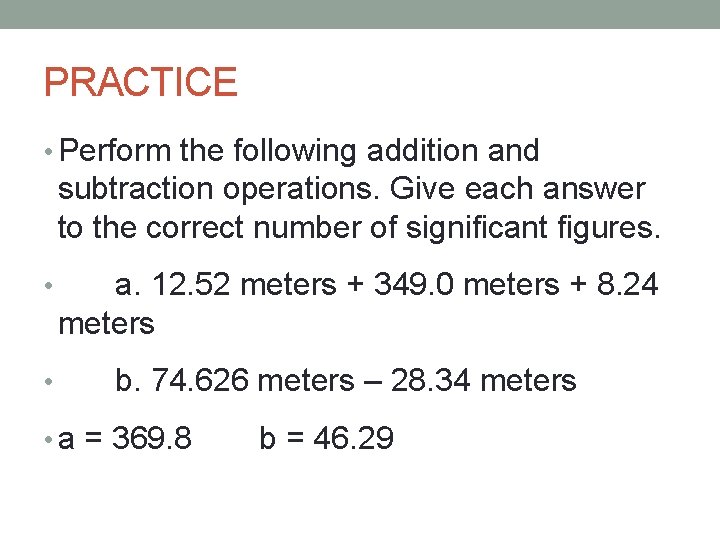 PRACTICE • Perform the following addition and subtraction operations. Give each answer to the