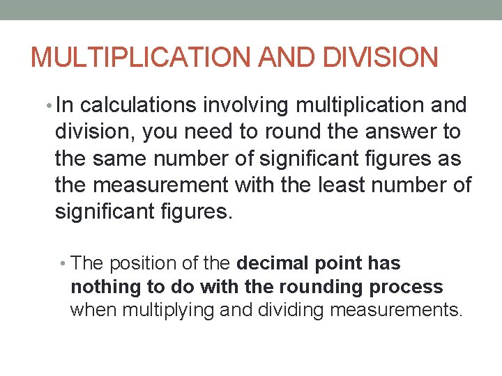 MULTIPLICATION AND DIVISION • In calculations involving multiplication and division, you need to round
