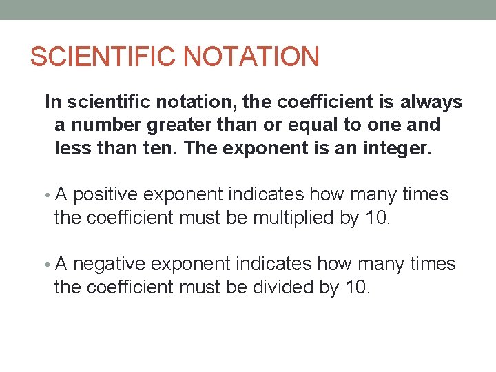 SCIENTIFIC NOTATION In scientific notation, the coefficient is always a number greater than or