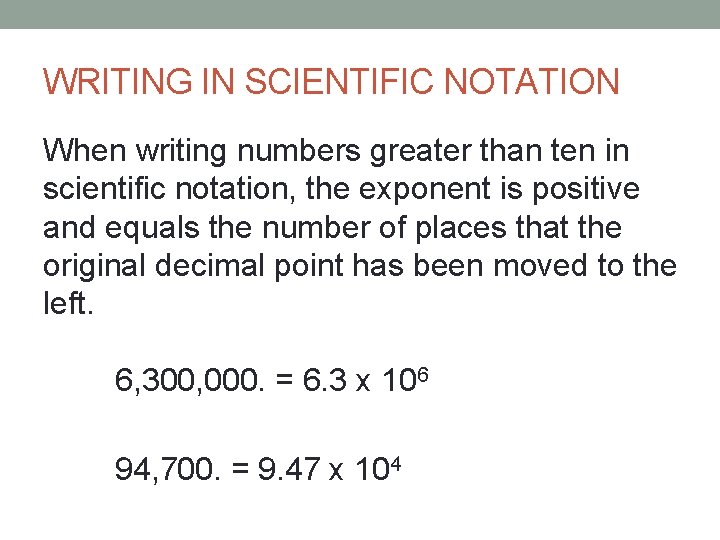 WRITING IN SCIENTIFIC NOTATION When writing numbers greater than ten in scientific notation, the