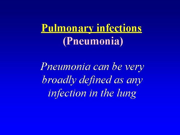 Pulmonary infections (Pneumonia) Pneumonia can be very broadly defined as any infection in the