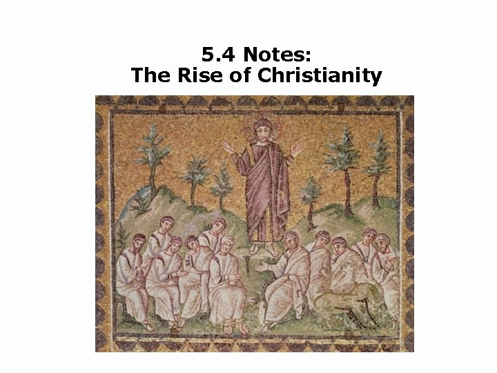 5. 4 Notes: The Rise of Christianity 