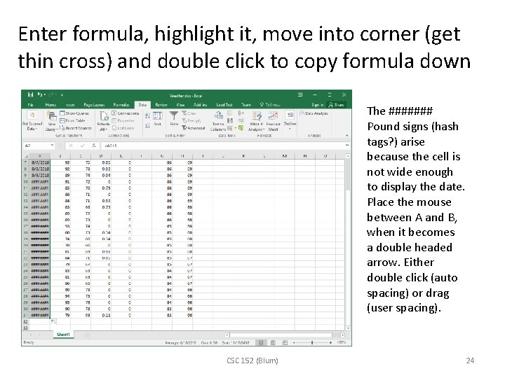 Enter formula, highlight it, move into corner (get thin cross) and double click to