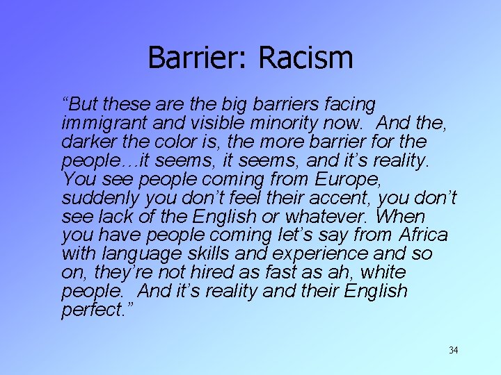 Barrier: Racism “But these are the big barriers facing immigrant and visible minority now.