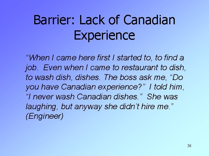 Barrier: Lack of Canadian Experience “When I came here first I started to, to