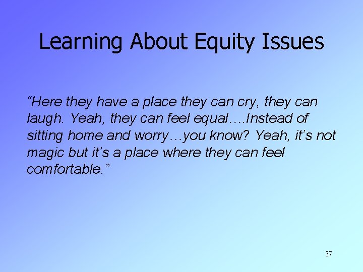 Learning About Equity Issues “Here they have a place they can cry, they can