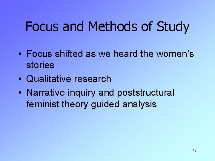 Focus and Methods of Study • Focus shifted as we heard the women’s stories