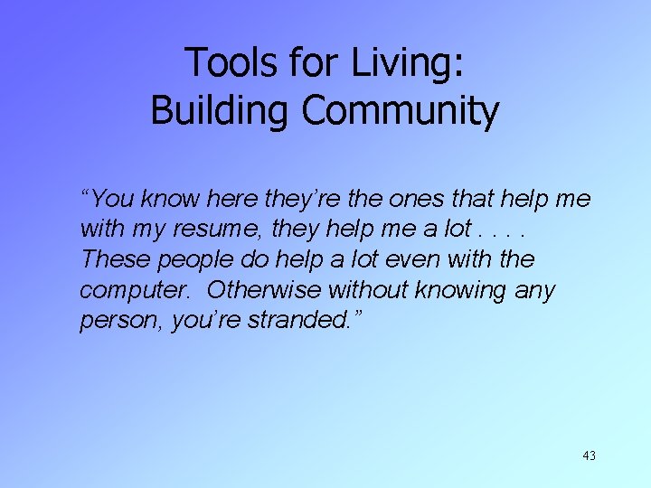 Tools for Living: Building Community “You know here they’re the ones that help me