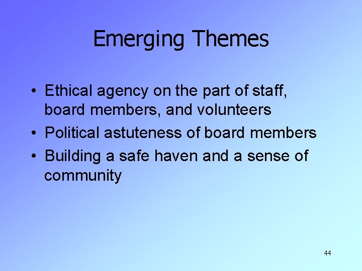 Emerging Themes • Ethical agency on the part of staff, board members, and volunteers