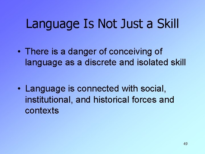 Language Is Not Just a Skill • There is a danger of conceiving of