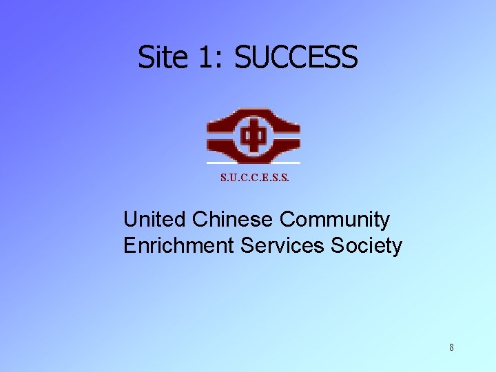 Site 1: SUCCESS S. U. C. C. E. S. S. United Chinese Community Enrichment
