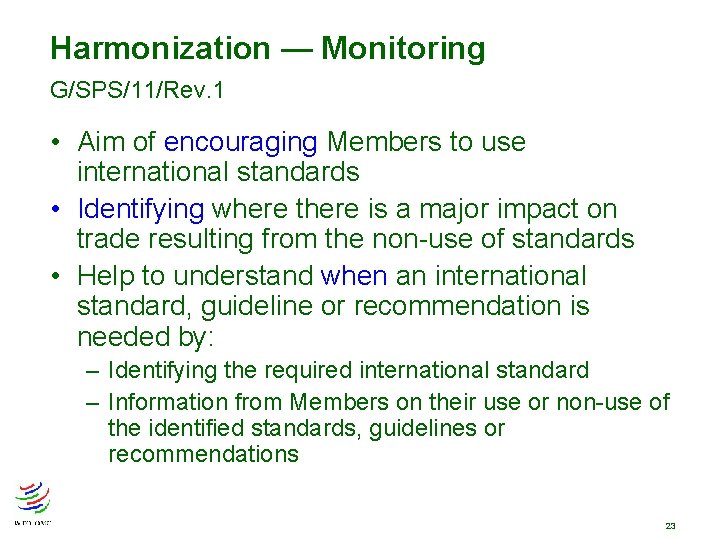 Harmonization — Monitoring G/SPS/11/Rev. 1 • Aim of encouraging Members to use international standards Harmonization — Monitoring G/SPS/11/Rev. 1 • Aim of encouraging Members to use international standards