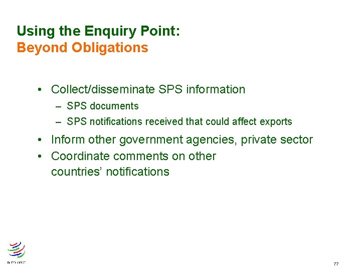 Using the Enquiry Point: Beyond Obligations • Collect/disseminate SPS information – SPS documents – Using the Enquiry Point: Beyond Obligations • Collect/disseminate SPS information – SPS documents –