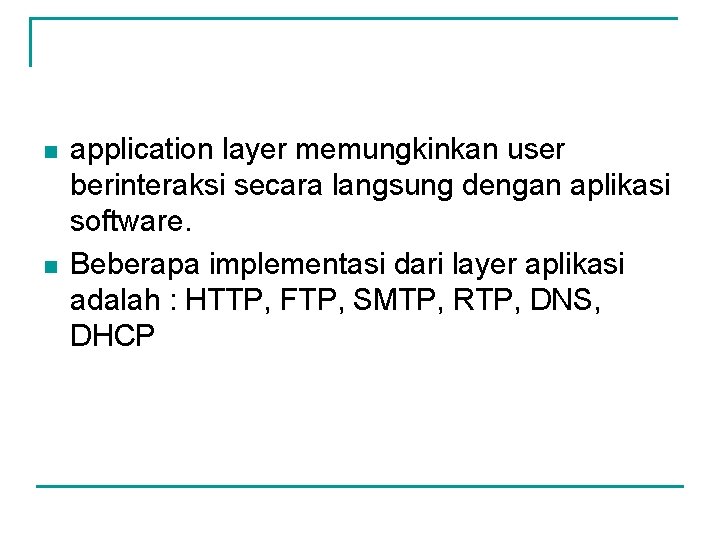 n n application layer memungkinkan user berinteraksi secara langsung dengan aplikasi software. Beberapa implementasi