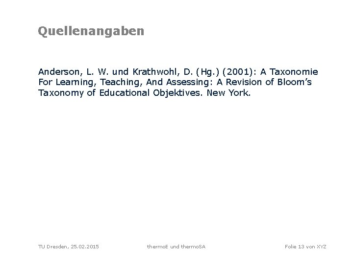 Quellenangaben Anderson, L. W. und Krathwohl, D. (Hg. ) (2001): A Taxonomie For Learning,