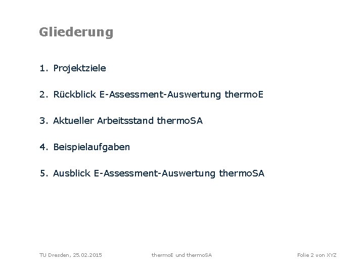 Gliederung 1. Projektziele 2. Rückblick E-Assessment-Auswertung thermo. E 3. Aktueller Arbeitsstand thermo. SA 4.