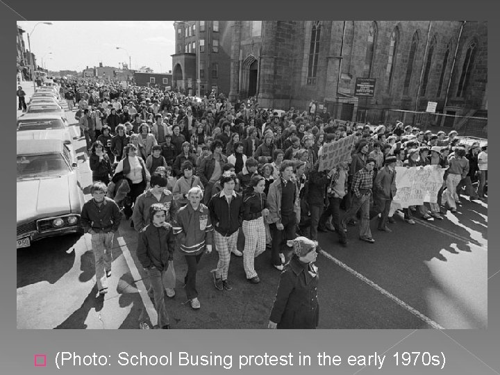 � (Photo: School Busing protest in the early 1970 s) 
