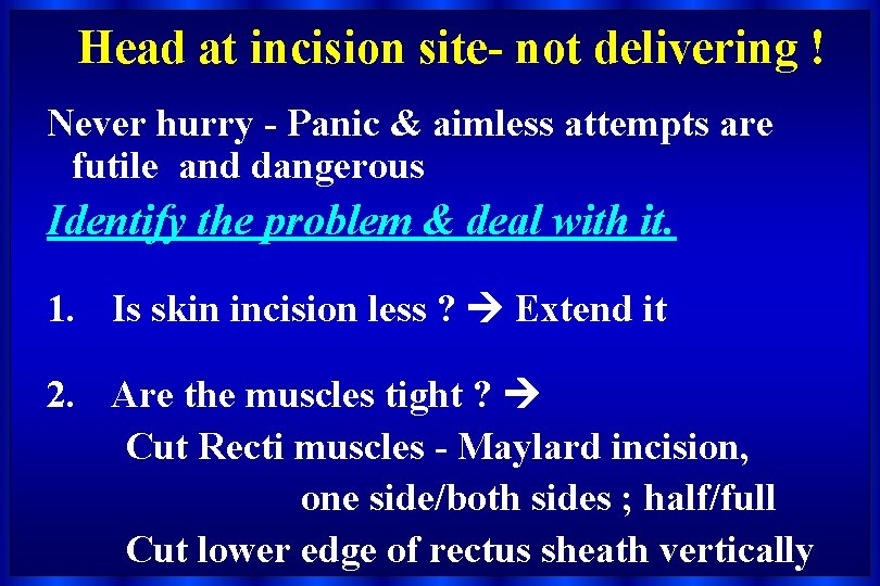 Head at incision site- not delivering ! Never hurry - Panic & aimless attempts