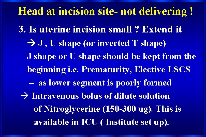 Head at incision site- not delivering ! 3. Is uterine incision small ? Extend