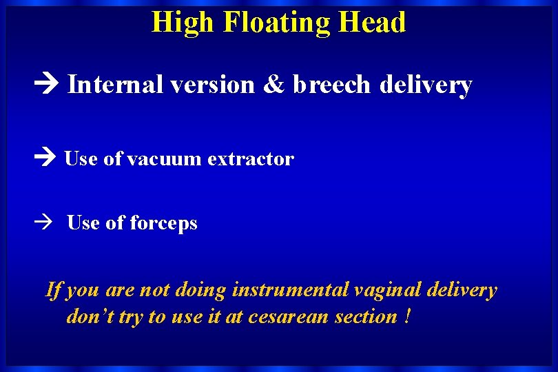 High Floating Head Internal version & breech delivery Use of vacuum extractor à Use