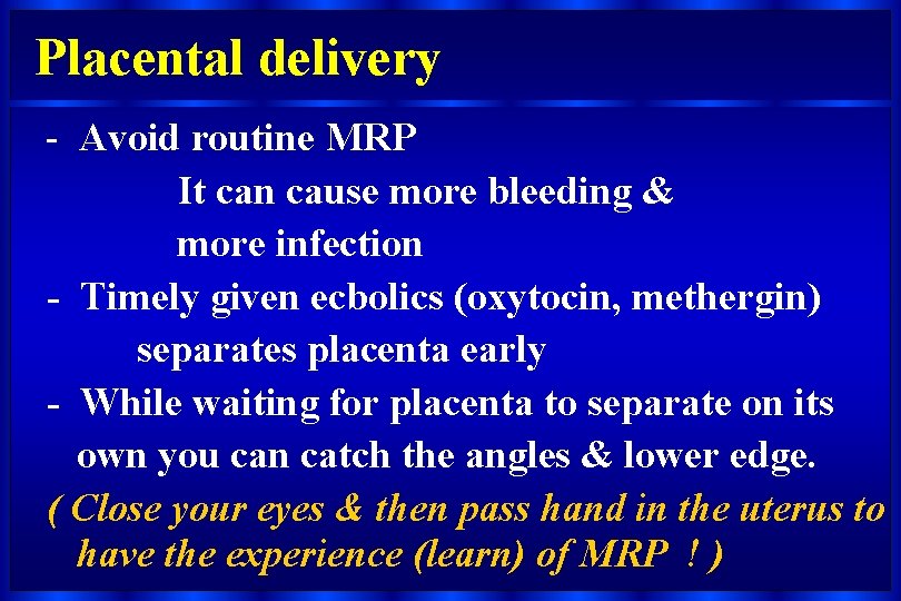 Placental delivery - Avoid routine MRP It can cause more bleeding & more infection