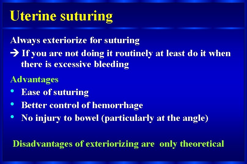 Uterine suturing Always exteriorize for suturing If you are not doing it routinely at