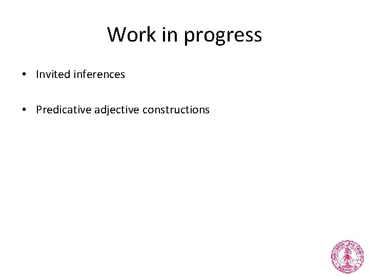 Work in progress • Invited inferences • Predicative adjective constructions 