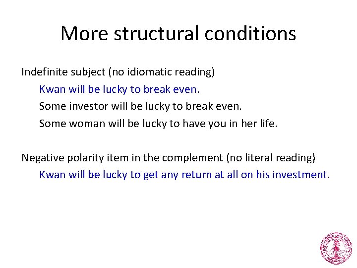 More structural conditions Indefinite subject (no idiomatic reading) Kwan will be lucky to break