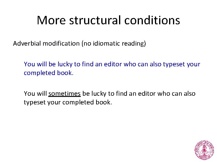 More structural conditions Adverbial modification (no idiomatic reading) You will be lucky to find