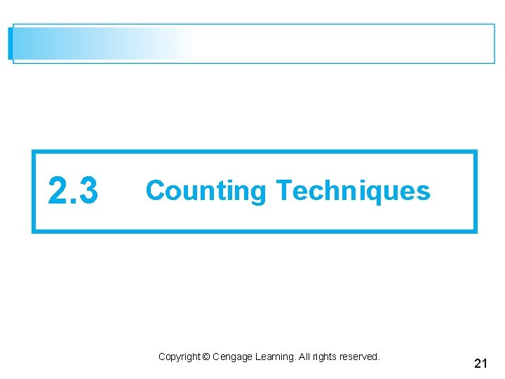 2. 3 Counting Techniques Copyright © Cengage Learning. All rights reserved. 21 