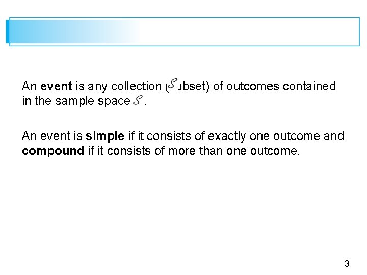 An event is any collection (subset) of outcomes contained in the sample space. An
