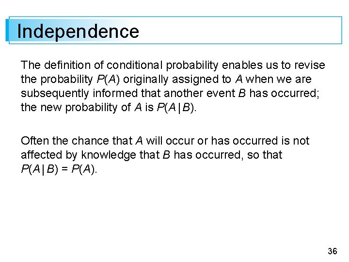 Independence The definition of conditional probability enables us to revise the probability P(A) originally