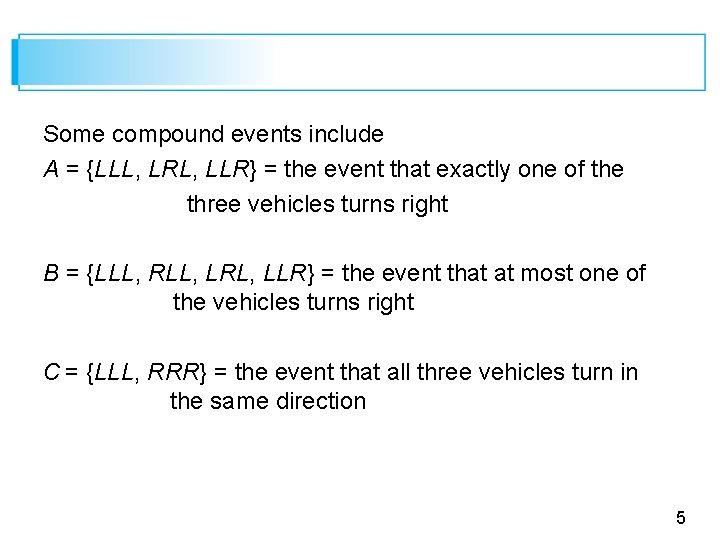 Some compound events include A = {LLL, LRL, LLR} = the event that exactly
