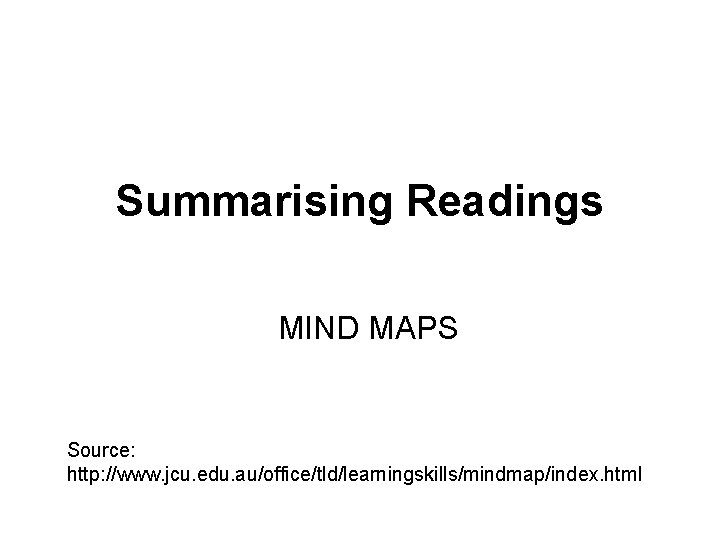 Summarising Readings MIND MAPS Source: http: //www. jcu. edu. au/office/tld/learningskills/mindmap/index. html 
