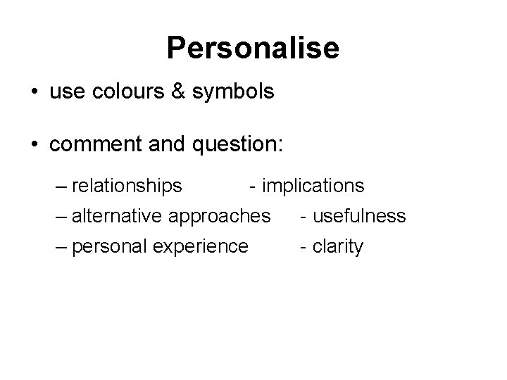 Personalise • use colours & symbols • comment and question: – relationships - implications