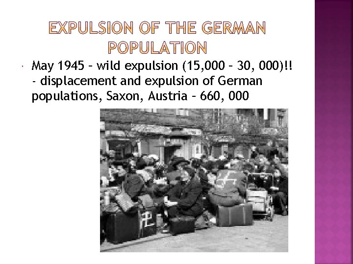  May 1945 – wild expulsion (15, 000 – 30, 000)!! - displacement and