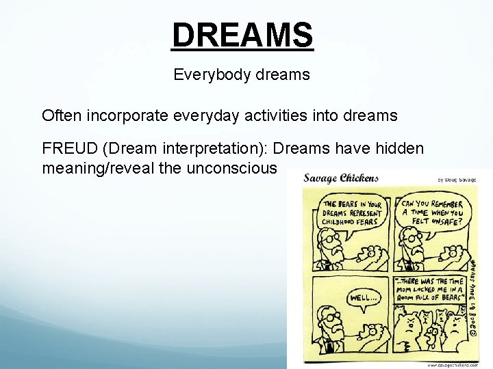 DREAMS Everybody dreams Often incorporate everyday activities into dreams FREUD (Dream interpretation): Dreams have