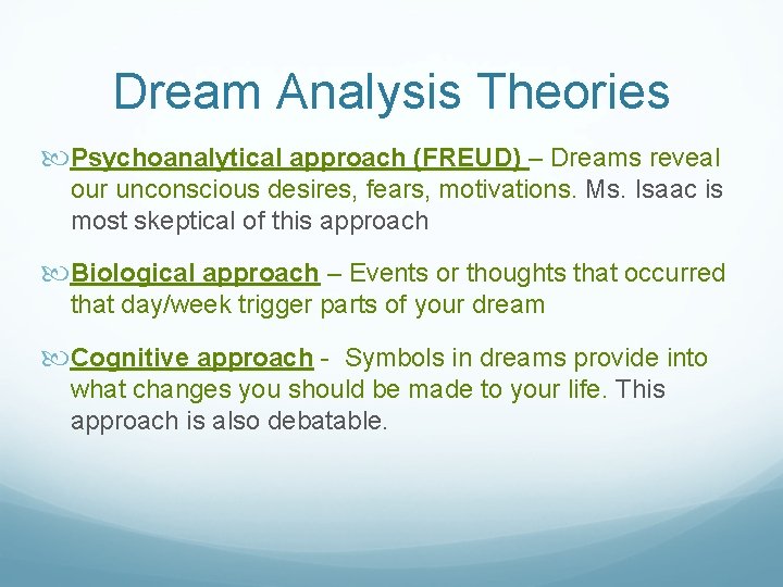 Dream Analysis Theories Psychoanalytical approach (FREUD) – Dreams reveal our unconscious desires, fears, motivations.