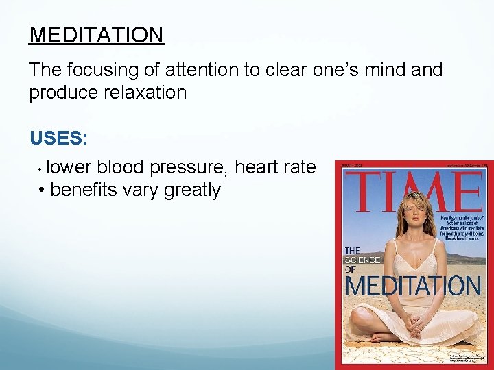 MEDITATION The focusing of attention to clear one’s mind and produce relaxation USES: •