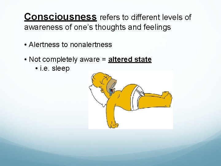 Consciousness refers to different levels of awareness of one’s thoughts and feelings • Alertness