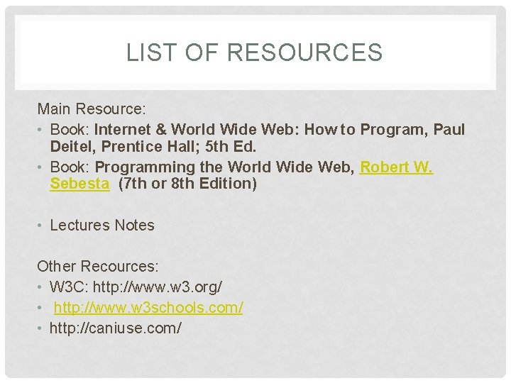 LIST OF RESOURCES Main Resource: • Book: Internet & World Wide Web: How to