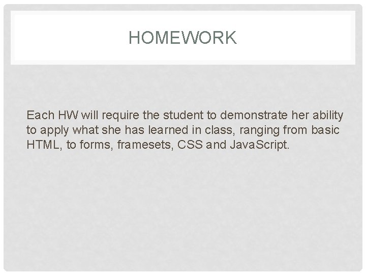 HOMEWORK Each HW will require the student to demonstrate her ability to apply what